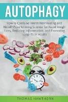 Autophagy: How to Combine Intermittent Fasting and Nobel-Prize Winning Science for Rapid Weight Loss, Reducing Inflammation, and Promoting Long-Term Health - Thomas Hawthorn - cover