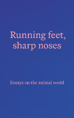 Running feet, sharp noses: Essays on the animal world - cover