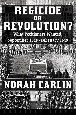 Regicide or Revolution?: What Petitioners Wanted, September 1648 - February 1649 - Norah Carlin - cover