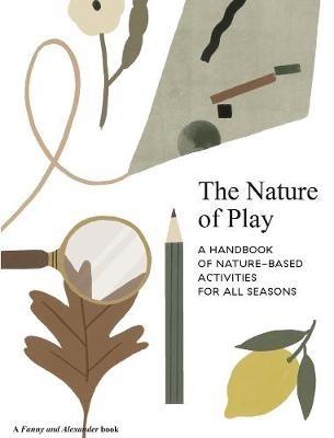 The Nature of Play: A handbook of nature-based activities for all seasons - Delfina Aguilar - cover