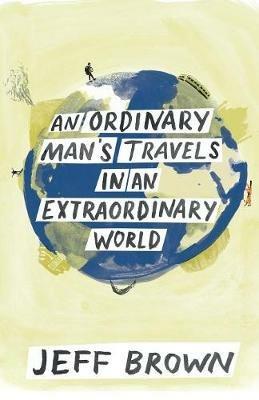 An Ordinary Man's Travels in an Extraordinary World - Jeff Brown - cover