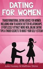 Dating For Women: Transformational Dating Advice For Women Including How To Achieve Better Relationships, Effortlessly Attract More Men, Online Dating Tips & Tinder Secrets To Boost Your Self-Esteem