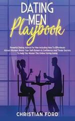 Dating For Men Playbook: Powerful Dating Advice For Men Including How To Effortlessly Attract Women, Boost Your Self-Esteem & Confidence And Tinder Secrets To Help You Master The Online Dating Game
