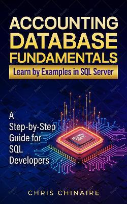 ACCOUNTING DATABASE FUNDAMENTALS: LEARN BY EXAMPLES IN SQL SERVER - Chris Chinaire - cover