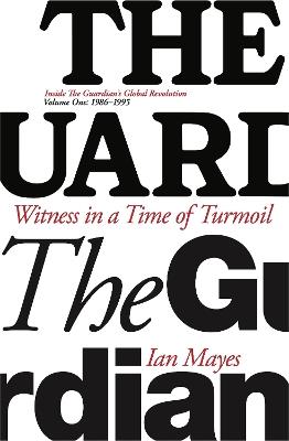 Witness in a Time of Turmoil: Inside the Guardian's Global Revolution Volume 1 1986-1995 - cover