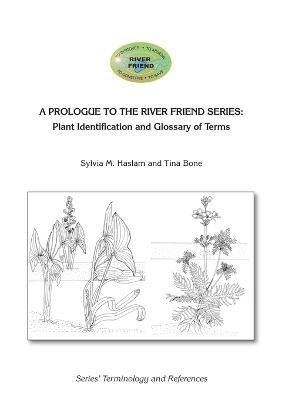 A Prologue to the Series: Plant Identification and Glossary of Terms: River Friend: Series' Terminology and References - Sylvia Mary Haslam,Tina Bone - cover