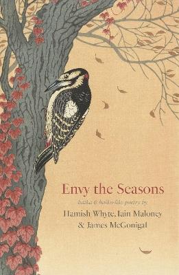 Envy the Seasons: Haiku and haiku-like poetry - Iain Maloney,James McGonigal,Hamish Whyte - cover