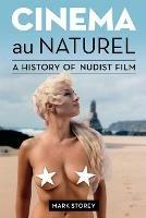 Cinema au Naturel: A History of Nudist Film - Mark Storey - cover