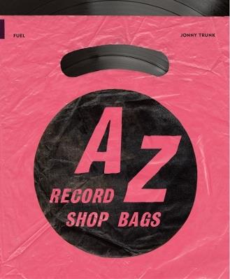 A-Z of Record Shop Bags: 1940s to 1990s - Jonny Trunk,FUEL - cover