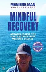 Meniere Man And The Rainbow: Meniere Man Mindful Recovery. Answers to help you fully recover from Meniere's Disease