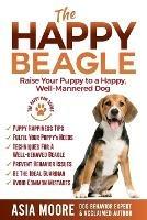 The Happy Beagle: Raise Your Puppy to a Happy, Well-Mannered Dog - Asia Moore - cover
