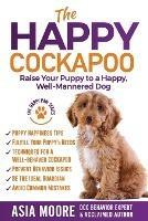The Happy Cockapoo: Raise Your Puppy to a Happy, Well-Mannered Dog - Asia Moore - cover
