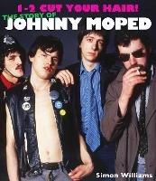 1-2 Cut Your Hair!: The Johnny Moped Story - Simon Williams - cover