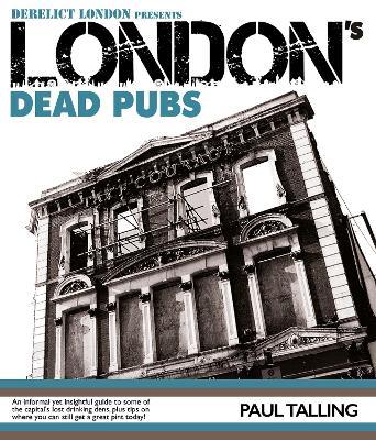 London's Dead Pubs: Derelict London presents London's Dead Pubs - Paul Talling - cover