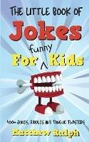 The Little Book Of Jokes For Funny Kids: 400+ Clean Kids Jokes, Knock Knock Jokes, Riddles and Tongue Twisters - Matthew Ralph - cover
