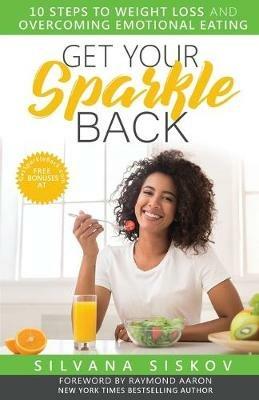 Get Your Sparkle Back: 10 Steps to Weight Loss and Overcoming Emotional Eating - Silvana Siskov - cover