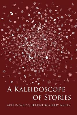 A Kaleidoscope of Stories: Muslim Voices in Contemporary Poetry - Yasmine Ahmed-Lea,Hanan Issa,Shahbano Aliani - cover