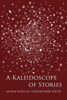 A Kaleidoscope of Stories: Muslim Voices in Contemporary Poetry - Khan,Whiteman,Hanan Issa - cover