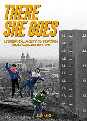 There She Goes: Liverpool, A City on Its Own. The Long Decade: 1979-1993 - Simon Hughes - cover