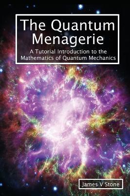 The Quantum Menagerie: A Tutorial Introduction to the Mathematics of Quantum Mechanics - James V Stone - cover