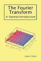 The Fourier Transform: A Tutorial Introduction - James V Stone - cover