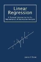 Linear Regression: A Tutorial Introduction to the Mathematics of Regression Analysis - James V Stone - cover
