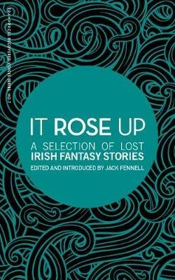 It Rose Up: A Selection of Lost Irish Fantasy Stories - cover