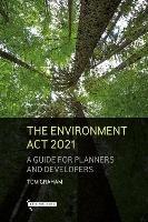 The Environment Act 2021: A Guide for Planners & Developers - Tom Graham - cover