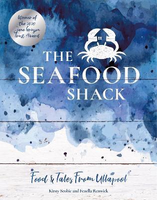 The Seafood Shack: Food & Tales from Ullapool - Kirsty Scobie,Fenella Renwick - cover