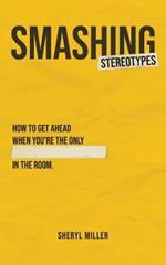 Smashing Stereotypes: How to Get Ahead When You're The Only ______ In The Room