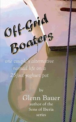 Offgrid Boaters - One couple's alternative nomad life: One couple's alternative nomad life - Glenn Bauer - cover