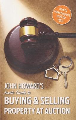 John Howard's Inside Guide to Buying and Selling Property at Auction - John Howard - cover