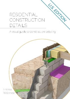 Residential Construction Details: A Visual Guide to Construction Detailing - Emma Walshaw - cover