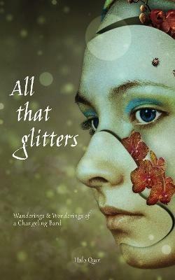 All that glitters: Wanderings & Wonderings of  a Changeling Bard - Halo Quin - cover