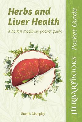 Herbs and Liver Health: A Herbal Medicine Pocket Guide - Sarah Murphy - cover