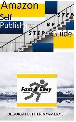 Amazon Self-Publishing Step by Step Guide: Fast & Easy - Deborah Esther Nyamekye - cover