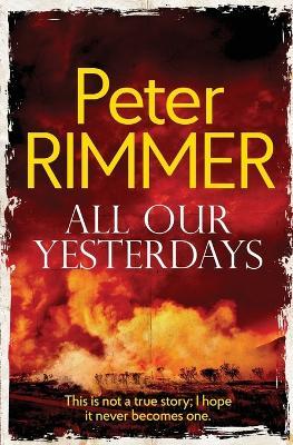 All Our Yesterdays: This is not a true story; I hope it never becomes one. - Peter Rimmer - cover