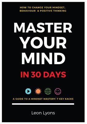 How To Your Change Mindset in 30 Days: Master Key Hacks: Behaviour & Positive Thinking for Successful Growth - Leon Lyons - cover