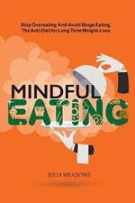 Mindful Eating: Stop Overeating and Avoid Binge Eating, The Anti-Diet for Long Term Weight-Loss: Transform Emotional Eating to a Healthier Relationship with the Foods You Love and Enjoy