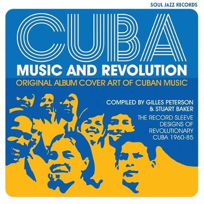Cuba: Music and Revolution: Original Album Cover Art of Cuban Music, The Record Sleeve Designs of Revolutionary Cuba 1960-85 - Gilles Peterson,Stuart Baker - cover