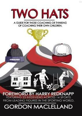 Two Hats: A guide for those coaching or thinking of coaching their own children - Gordon Maclelland - cover