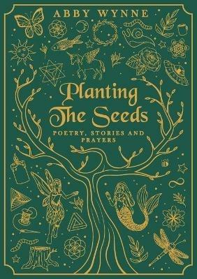 Planting the Seeds: Poetry, Stories and Prayers - Abby Wynne - cover