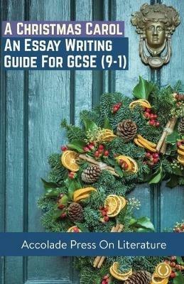 A Christmas Carol: Essay Writing Guide for GCSE (9-1) - Accolade Press - cover