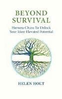 Beyond Survival: Harness Chaos to Unlock Your Most Elevated Potential - Helen Holt - cover