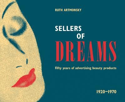 Sellers of Dreams: Fifty years of the advertising of beauty products 1920-1970 - Ruth Artmonsky - cover