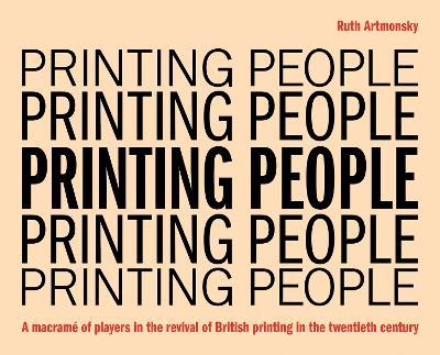 Printing People: A macramé of players in the revival of British printing in the twentieth century - Ruth Artmonsky - cover