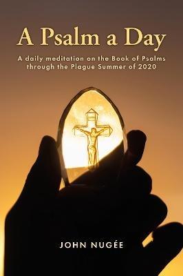 A Psalm a Day: A daily meditation on the Book of Psalms through the Plague Summer of 2020 - John Nugee - cover