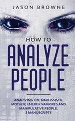 How to Analyze People: Analyzing the Narcissistic Mother, Energy Vampire and Manipulative People. 3 Manuscripts