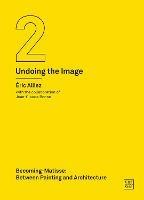 Becoming-Matisse: Between Painting and Architecture (Undoing the Image 2) - Eric Alliez - cover
