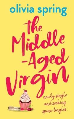 The Middle-Aged Virgin: Newly Single And Seeking Spine-Tingles... - Olivia Spring - cover